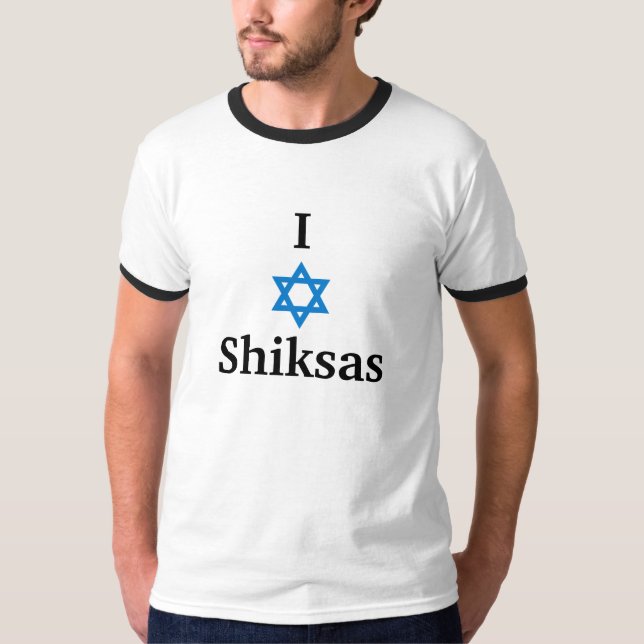 I Love Shiksas! T-Shirt (Front)