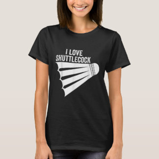 I Love Shuttle Funny Badminton  T-Shirt