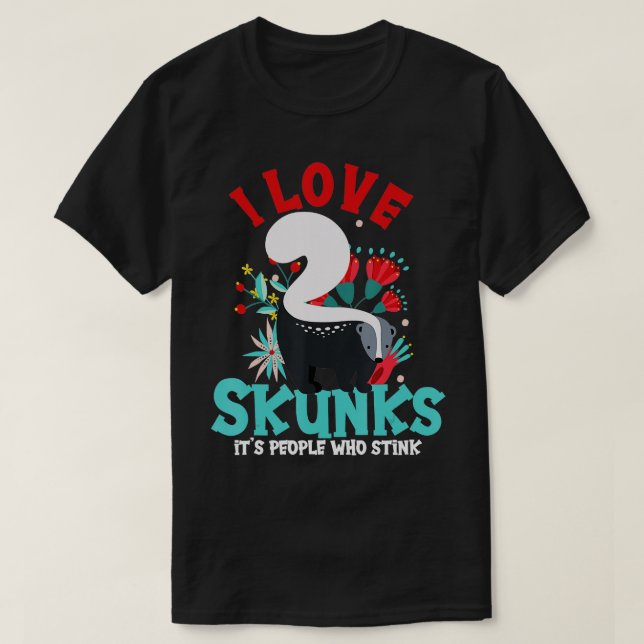 I Love Skunks Its People Who Stink Skunk  T-Shirt (Design Front)