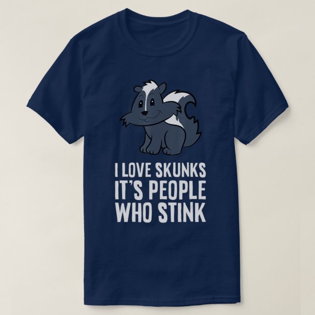 I Love Skunks Its People Who Stink  T-Shirt (Design Front)