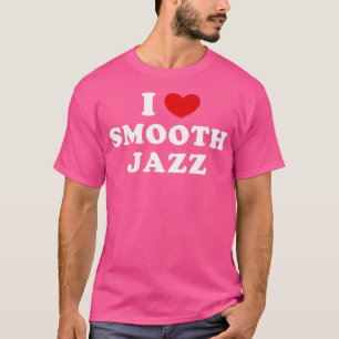 I Love Smooth Jazz I Heart Smooth Jazz T-Shirt