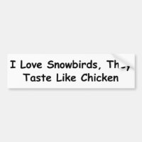 I Love Snowbirds, They Taste Like Chicken