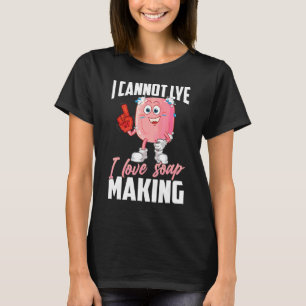 I Love Soap Making Cannot Lye Homemade Soaping 1 T-Shirt