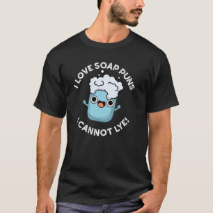 I Love Soap Puns I Cannot Lye Funny Pun Dark BG T-Shirt