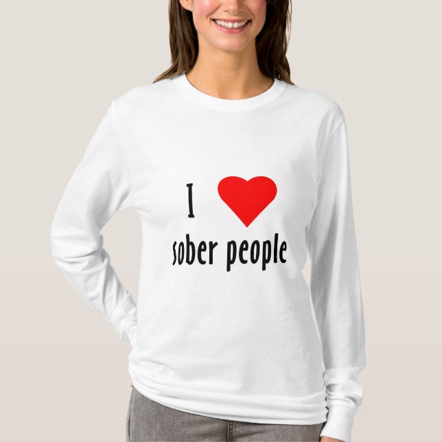 I Love Sober People Saying Quote T-Shirt (Front)