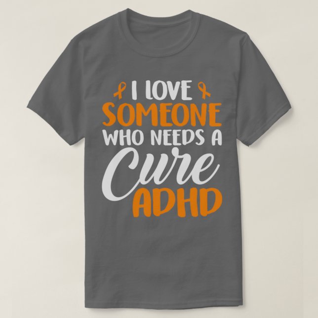 I Love Someone Who Needs a Cure ADHD Awareness T-Shirt (Design Front)