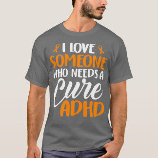 I Love Someone Who Needs a Cure ADHD Awareness T-Shirt