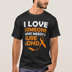 I Love Someone Who Needs A Cure ADHD T-Shirt