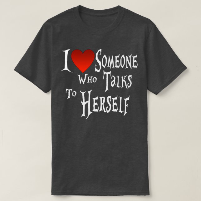 I Love Someone Who Talks To Herself Neurodiversity T-Shirt (Design Front)