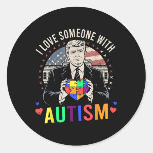 I Love Someone With Autism Funny Trump Autism Classic Round Sticker