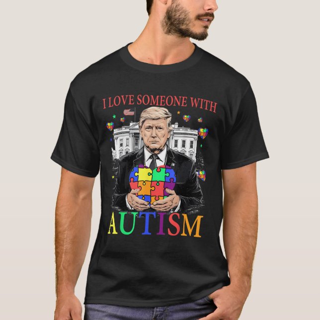 I Love Someone With Autism Funny Trump Autism T-Shirt (Front)