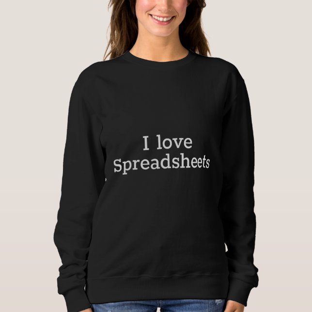 I Love Spreadsheets For Office Finance Worker Acco Sweatshirt (Front)