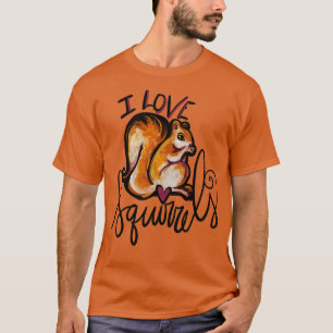I Love Squirrels For Real I Love Them T-Shirt