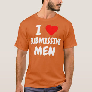 i love submissive men 1 T-Shirt