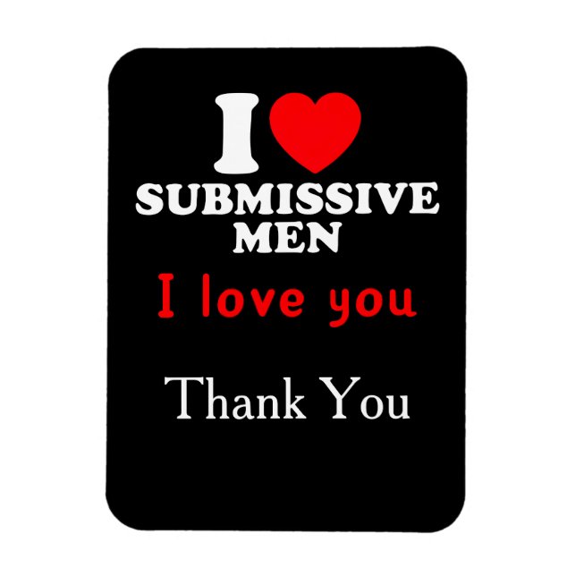 I Love Submissive Men–Funny Bold Statement Tee Magnet (Vertical)