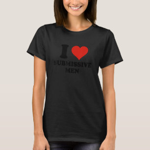 I Love Submissive Men I Heart Submissive Men T-Shirt