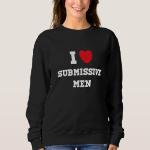 I Love Submissive Men Sweatshirt