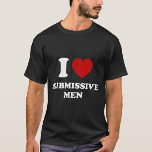 I Love Submissive Men  T-Shirt