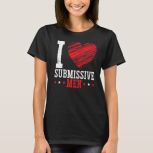 I Love Submissive Men   T-Shirt