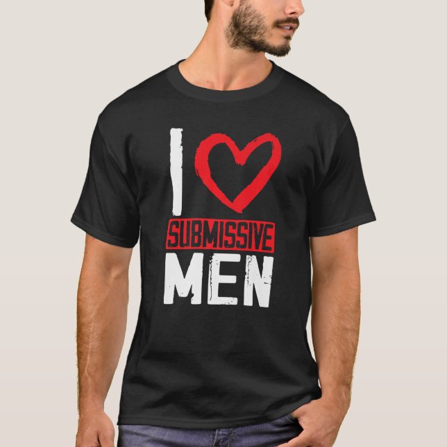 I Love Submissive Men T-Shirt (Front)