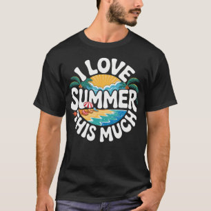I Love Summer This Much Sunshine Vibes Beach T-Shirt