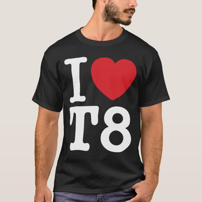 I Love T8 I Heart T8 T-Shirt (Front)