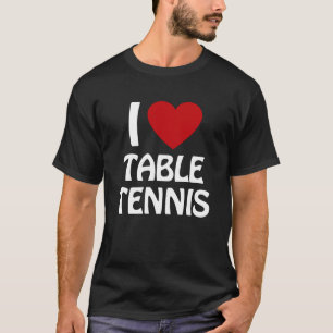 I love Table Tennis T-Shirt