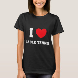 I Love Table Tennis   T-Shirt