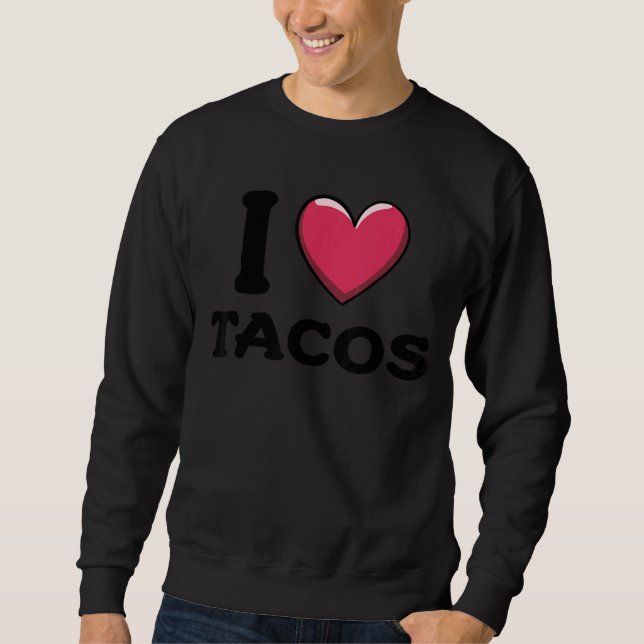 I Love Tacos Foodie Taco  1 Sweatshirt (Front)