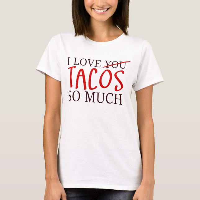I Love Tacos So Much T-Shirt (Front)