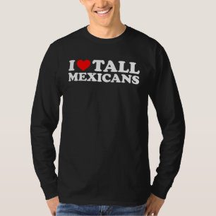 I Love Tall Mexicans T-Shirt