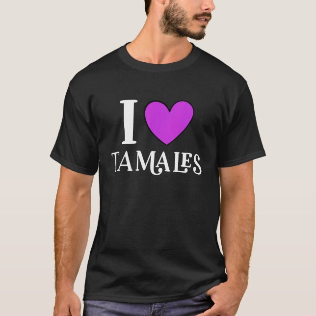 I Love Tamales Mexican Food  7 T-Shirt (Front)