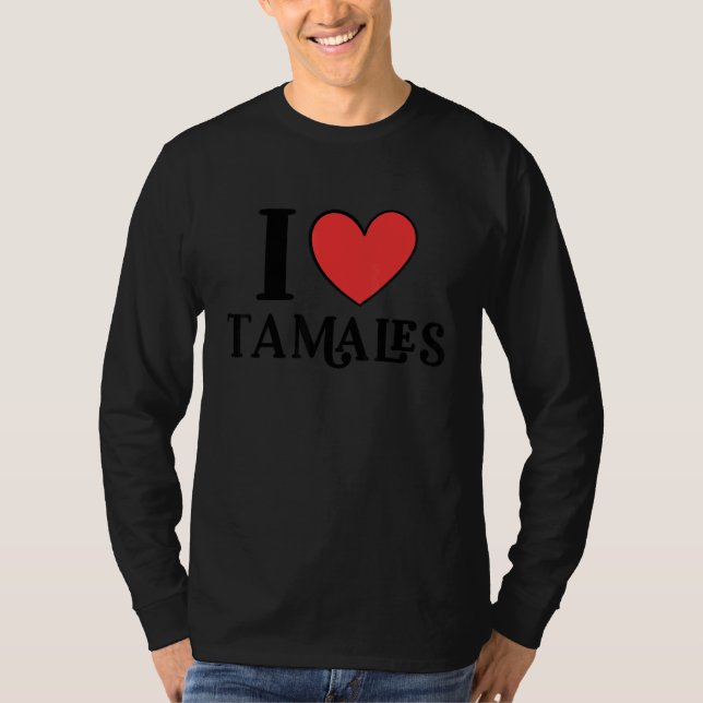 I Love Tamales Mexican Food  9 T-Shirt (Front)
