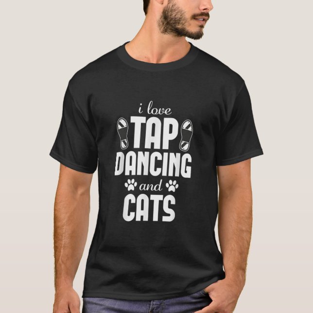 I Love Tap Dancing And Cat Lover Funny Dancer Gifd T-Shirt (Front)