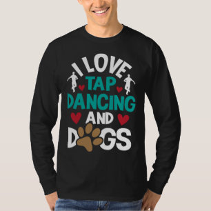 I Love Tap Dancing And Dogs  Dance Competition Cho T-Shirt