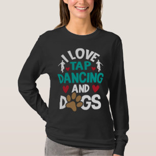 I Love Tap Dancing And Dogs  Dance Competition Cho T-Shirt