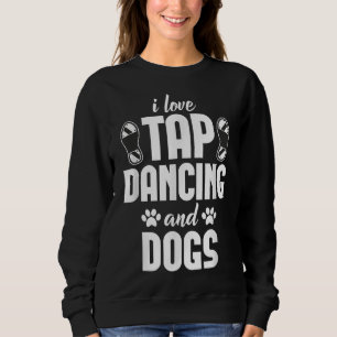 I Love Tap Dancing & Dogs Lover Sweatshirt