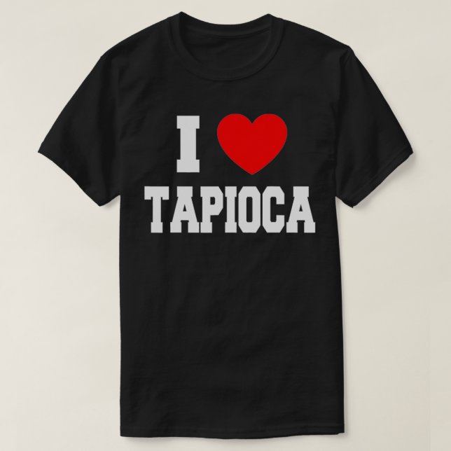 I Love Tapioca  T-Shirt (Design Front)