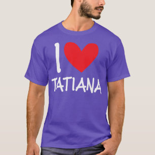 I Love Tatiana Name Personalised Girl Woman Bff Fr T-Shirt