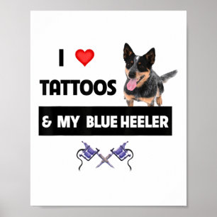 I Love Tattoos And My Blue Heeler Herd Dog Tattooe Poster