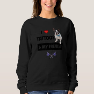 I Love Tattoos and My Frenchie French Bulldog Dog  Sweatshirt