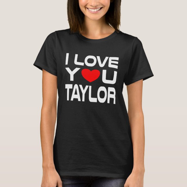 I Love Taylor Red Heart to say Honey I love you T-Shirt (Front)