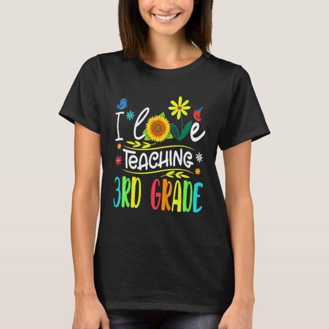 I Love Teaching 3rd Grade Sunflower Third Grade Te T-Shirt (Front)
