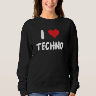 I Love Techno - Music Dance Dancing Dancer Club ED Sweatshirt