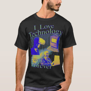 I Love Technology Always And Forever Boomer Editio T-Shirt