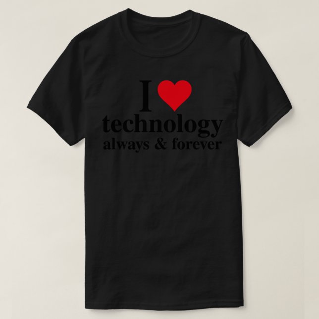 I Love Technology Always And Forever T-Shirt (Design Front)