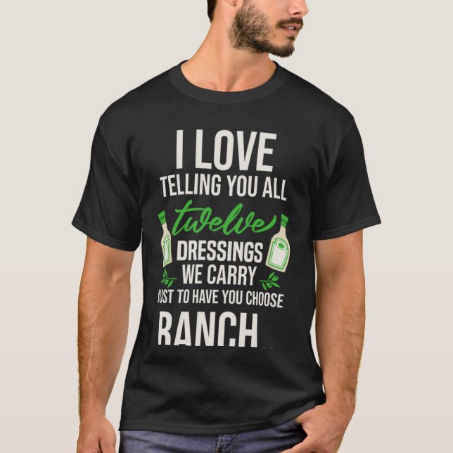 I love telling you all twelve dressings we carry w T-Shirt (Front)