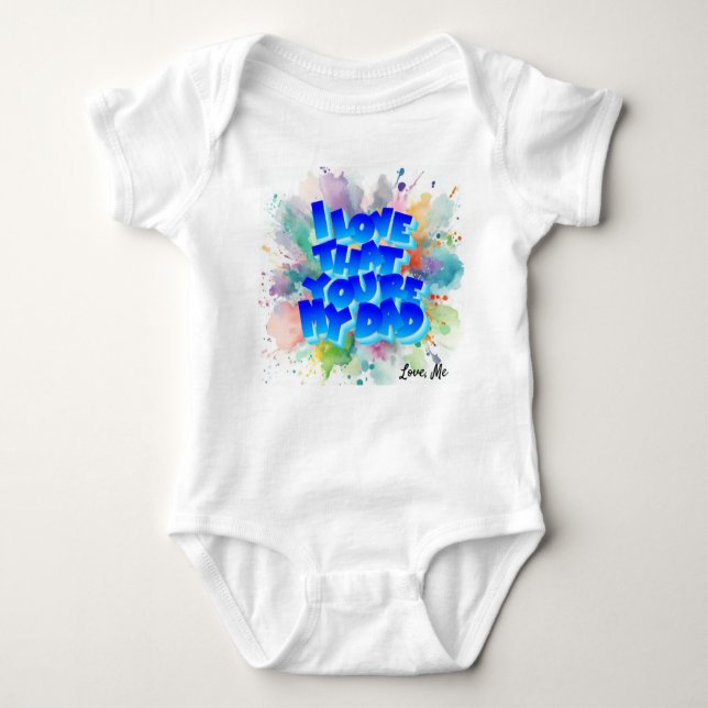 I love that you're my dad t-shirt or bodysuit (Front)