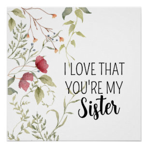 I Love That You're My Sister Floral Gift Poster