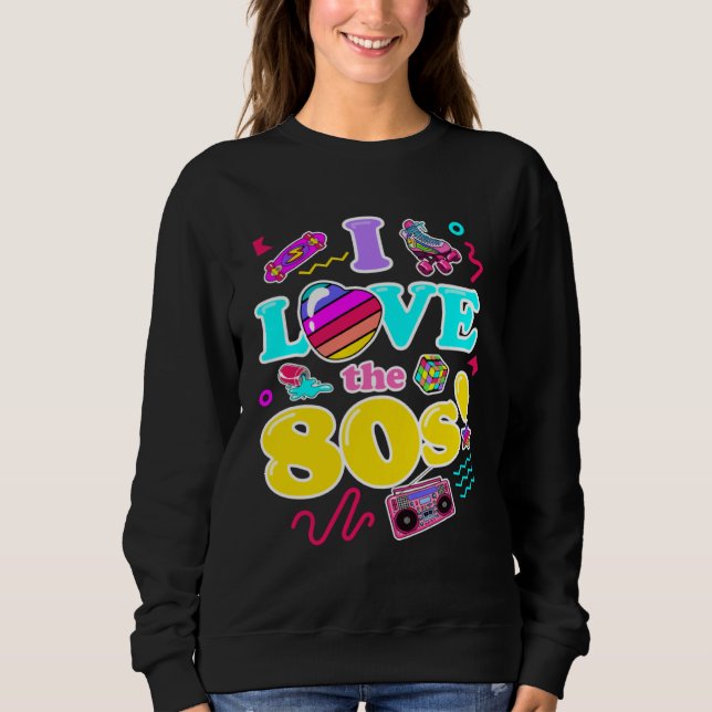 I Love the 80s Retro 1980s Fashion Style Graphic Sweatshirt (Front)